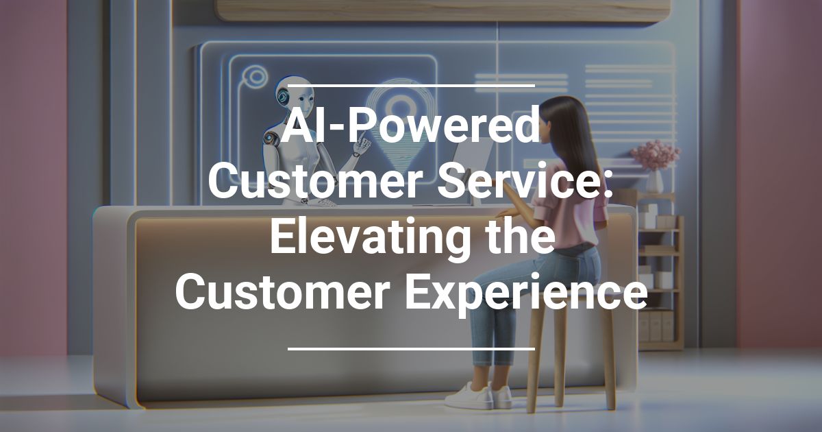 AI-Powered Customer Service: Elevating the Customer Experience